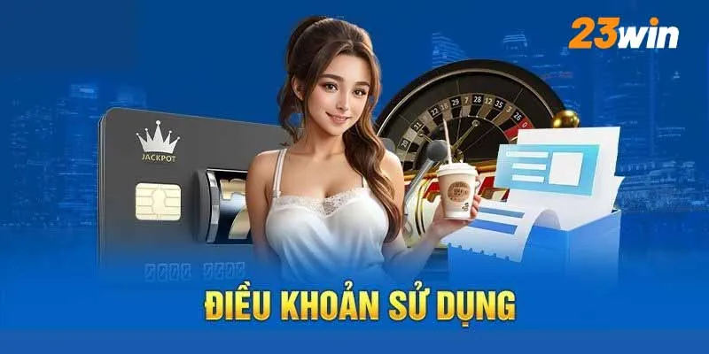 Điều khoản sử dụng 23win - Quy định cập nhật mới nhất 2024 1 Điều khoản sử dụng 23win đăng ký