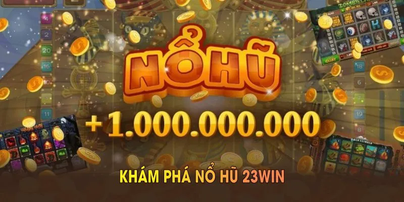Giới thiệu sảnh Nổ Hũ 23win